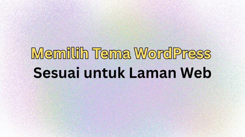 Bagaimana Memilih Tema WordPress yang Sesuai untuk Laman Web Anda
